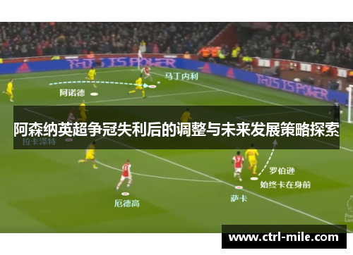 阿森纳英超争冠失利后的调整与未来发展策略探索