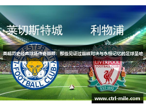 英超历史经典球场传奇回顾：那些见证过巅峰对决与永恒记忆的足球圣地