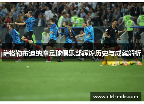 萨格勒布迪纳摩足球俱乐部辉煌历史与成就解析