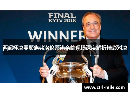 西超杯决赛聚焦弗洛伦蒂诺亲临现场深度解析精彩对决