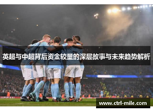 英超与中超背后资金较量的深层故事与未来趋势解析