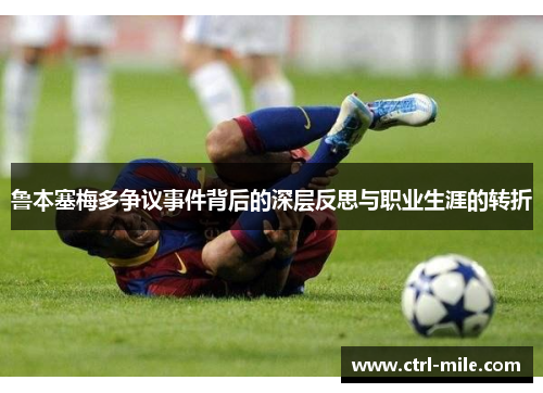 鲁本塞梅多争议事件背后的深层反思与职业生涯的转折